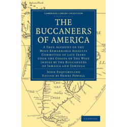 The Buccaneers of America: A True Account of the Most Remarkable Assaults Committed of Late Years Upon the Coasts of the West Indies by the Buccaneers of Jamaica and Tortuga