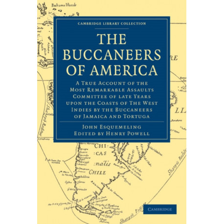 The Buccaneers of America: A True Account of the Most Remarkable Assaults Committed of Late Years Upon the Coasts of the West Indies by the Buccaneers of Jamaica and Tortuga