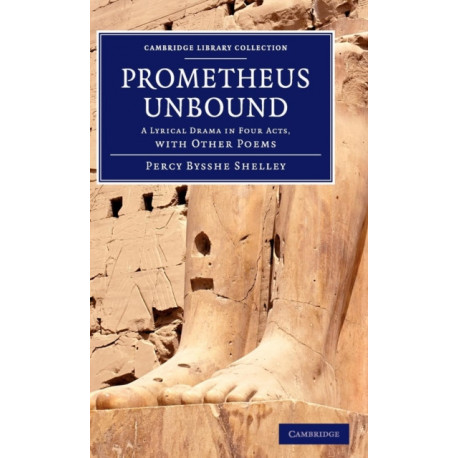Prometheus Unbound: A Lyrical Drama in Four Acts, with Other Poems
