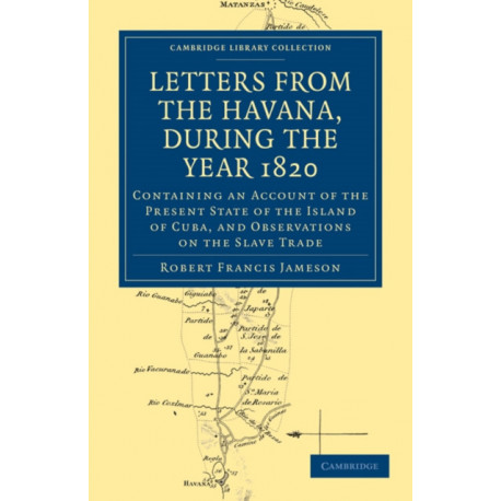 Letters from the Havana, During the Year 1820: Containing an Account of the Present State of the Island of Cuba, and Observations on the Slave Trade
