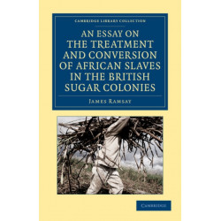 An Essay on the Treatment and Conversion of African Slaves in the British Sugar Colonies