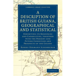 A Description of British Guiana, Geographical and Statistical: Exhibiting its Resources and Capabilities, Together with the Present and Future Condition and Prospects of the Colony