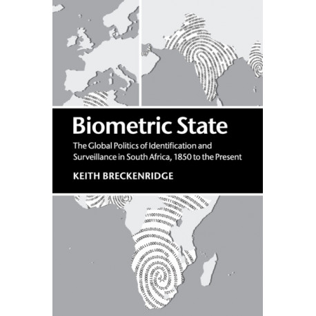 Biometric State: The Global Politics of Identification and Surveillance in South Africa, 1850 to the Present