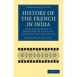 History of the French in India: From the Founding of Pondichery in 1674 to the Capture of that Place in 1761