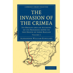 The Invasion of the Crimea: Its Origin and an Account of its Progress Down to the Death of Lord Raglan