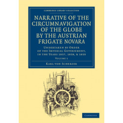 Narrative of the Circumnavigation of the Globe by the Austrian Frigate Novara: Volume 1: Undertaken by Order of the Imperial Government, in the Years 1857, 1858, and 1859