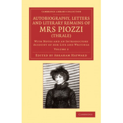 Autobiography, Letters and Literary Remains of Mrs Piozzi (Thrale): With Notes and an Introductory Account of her Life and Writings