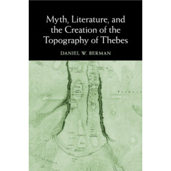 Myth, Literature, and the Creation of the Topography of Thebes