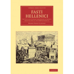 Fasti Hellenici: The Civil and Literary Chronology of Greece, from the LVth to the CXXIVth Olympiad