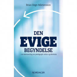 Den evige begyndelse: - en tekstsamling om pædagogik, kultur og eksistens