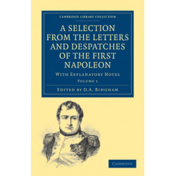 A Selection from the Letters and Despatches of the First Napoleon: With Explanatory Notes