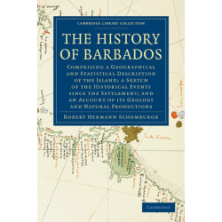 The History of Barbados: Comprising a Geographical and Statistical Description of the Island- a Sketch of the Historical Events since the Settlement- and an Account of its Geology and Natural Productions