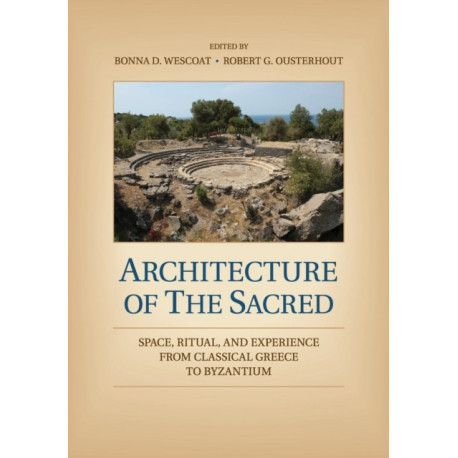 Architecture of the Sacred: Space, Ritual, and Experience from Classical Greece to Byzantium