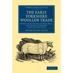 The Early Yorkshire Woollen Trade: Extracts from the Hull Customs' Rolls, and Complete Transcripts of the Ulnagers' Rolls