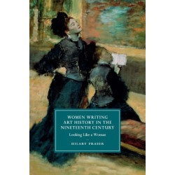 Women Writing Art History in the Nineteenth Century: Looking Like a Woman