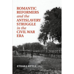 Romantic Reformers and the Antislavery Struggle in the Civil War Era