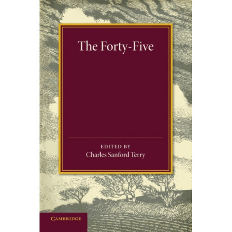 The Forty-Five: A Narrative of the Last Jacobite Rising by Several Contemporary Hands