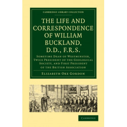 The Life and Correspondence of William Buckland, D.D., F.R.S.: Sometime Dean of Westminster, Twice President of the Geological Society, and First President of the British Association