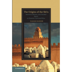 The Origins of the Shi'a: Identity, Ritual, and Sacred Space in Eighth-Century K?fa