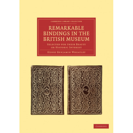 Remarkable Bindings in the British Museum: Selected for their Beauty or Historic Interest