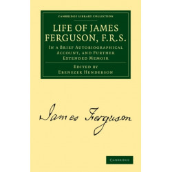 Life of James Ferguson, F. R. S.: In a Brief Autobiographical Account, and Further Extended Memoir