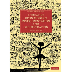 A Treatise upon Modern Instrumentation and Orchestration: Cambridge Library Collection - Music