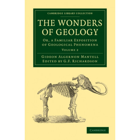 The Wonders of Geology: Or, a Familiar Exposition of Geological Phenomena