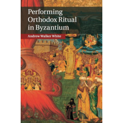 Performing Orthodox Ritual in Byzantium