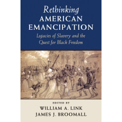 Rethinking American Emancipation: Legacies of Slavery and the Quest for Black Freedom