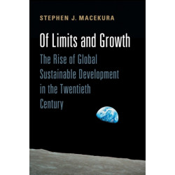 Of Limits and Growth: The Rise of Global Sustainable Development in the Twentieth Century