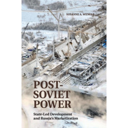 Post-Soviet Power: State-led Development and Russia's Marketization