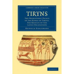 Tiryns: The Prehistoric Palace of the Kings of Tiryns. The Results of the Latest Excavations