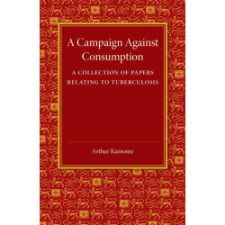 A Campaign against Consumption: A Collection of Papers Relating to Tuberculosis