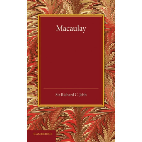 Macaulay: A Lecture Delivered at Cambridge on August 10, 1900