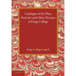 Catalogue of the Plate, Portraits and Other Pictures at King's College, Cambridge