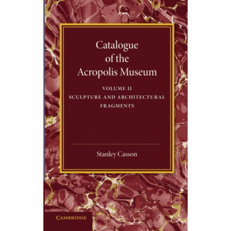 Catalogue of the Acropolis Museum: Volume 2, Sculpture and Architectural Fragments