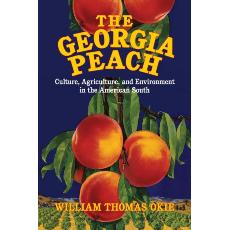 The Georgia Peach: Culture, Agriculture, and Environment in the American South