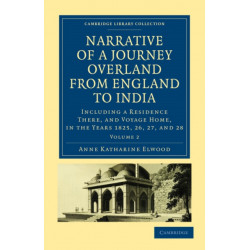 Narrative of a Journey Overland from England, by the Continent of Europe, Egypt, and the Red Sea, to India: Including a Residence There, and Voyage Home, in the Years 1825, 26, 27, and 28