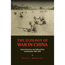 The Ecology of War in China: Henan Province, the Yellow River, and Beyond, 1938–1950