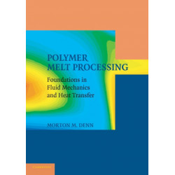 Polymer Melt Processing: Foundations in Fluid Mechanics and Heat Transfer