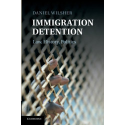 Immigration Detention: Law, History, Politics