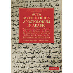 Acta Mythologica Apostolorum in Arabic: Transcribed from an Arabic MS in the Convent of Deyr-Es-Suriani, Egypt, and from MSS in the Convent of St Catherine, on Mount Sinai
