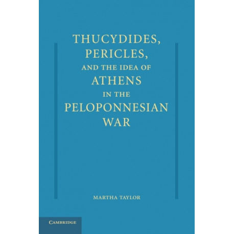 Thucydides, Pericles, and the Idea of Athens in the Peloponnesian War