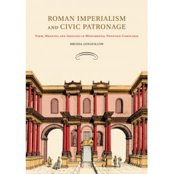 Roman Imperialism and Civic Patronage: Form, Meaning, and Ideology in Monumental Fountain Complexes
