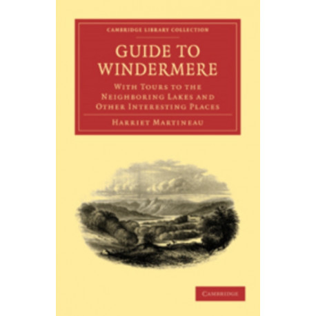 Guide to Windermere: With Tours to the Neighboring Lakes and Other Interesting Places