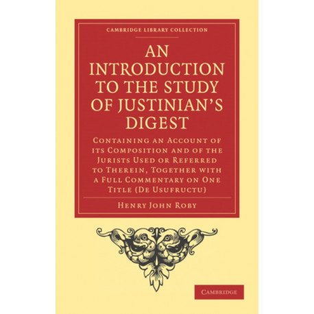 An Introduction to the Study of Justinian’s Digest: Containing an Account of its Composition and of the Jurists Used or Referred to Therein, Together with a Full Commentary on One Title (De Usufructu)
