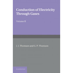 Conduction of Electricity through Gases: Volume 2, Ionisation by Collision and the Gaseous Discharge