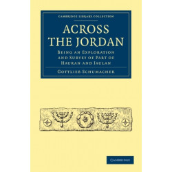Across the Jordan: Being an Exploration and Survey of Part of Hauran and Jaulan