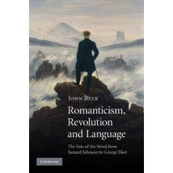 Romanticism, Revolution and Language: The Fate of the Word from Samuel Johnson to George Eliot