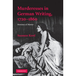 Murderesses in German Writing, 1720–1860: Heroines of Horror